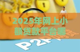 2025年网上小额贷款平台哪个正规可靠，公布五个最新19岁可以贷款的平台