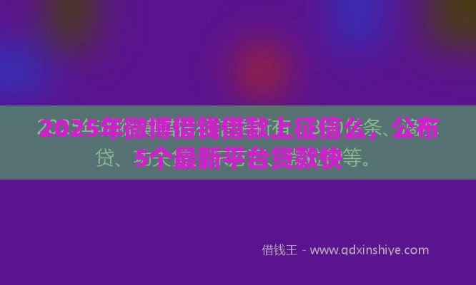 2025年微博借钱借款上征信么，公布5个最新平台贷款快