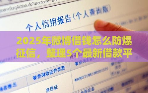 2025年微博借钱怎么防爆征信，整理5个最新借款平台可以给黑户当前有逾期的借款一万
