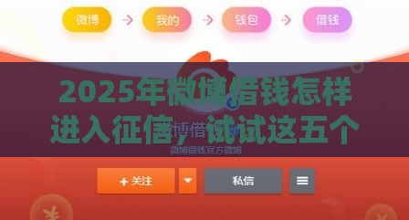 2025年微博借钱怎样进入征信，试试这五个最新贷款平台利息低