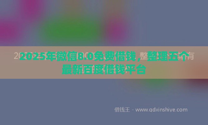 2025年微信8.0免费借钱，整理五个最新百度借钱平台