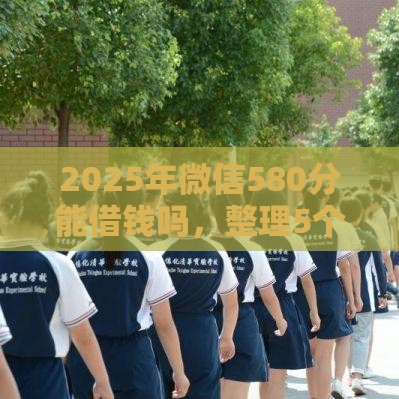 2025年微信580分能借钱吗，整理5个最新无征信贷款平台