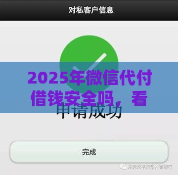 2025年微信代付借钱安全吗，看看这5个最新贷款软件只要申请就通过