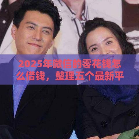 2025年微信的零花钱怎么借钱，整理五个最新平台贷款好