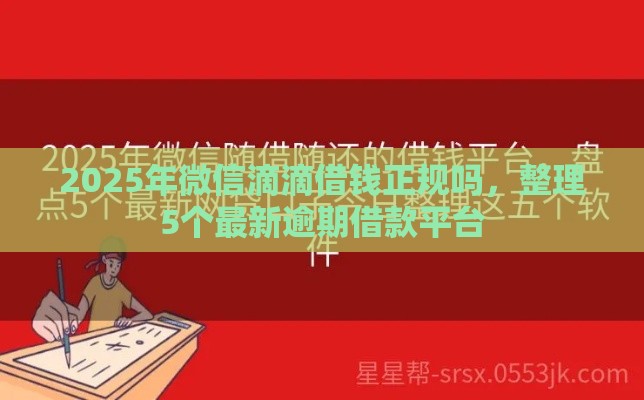 2025年微信滴滴借钱正规吗，整理5个最新逾期借款平台