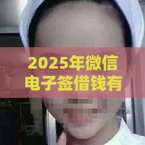 2025年微信电子签借钱有人借吗,分享五个最新网上借钱安全可靠的平台 2025年微信电子签借钱有人借吗,分享五个最新网上借钱安全可靠的平台