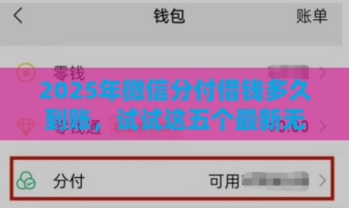 2025年微信分付借钱多久到账，试试这五个最新无征信贷款平台