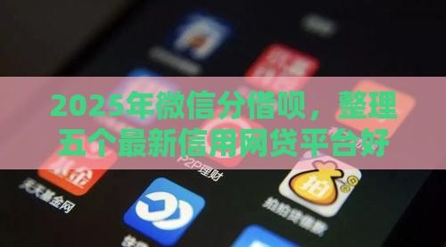 2025年微信分借呗，整理五个最新信用网贷平台好