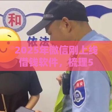 2025年微信刚上线借钱软件，梳理5个最新借钱软件不看征信的容易下款的