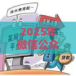 2025年微信公众号借钱容易通过吗，看看这5个最新网贷平台排名不分先后