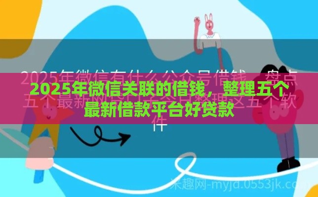 2025年微信关联的借钱，整理五个最新借款平台好贷款