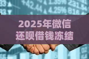 2025年微信还呗借钱冻结零钱，看看这五个最新车抵押贷款平台好