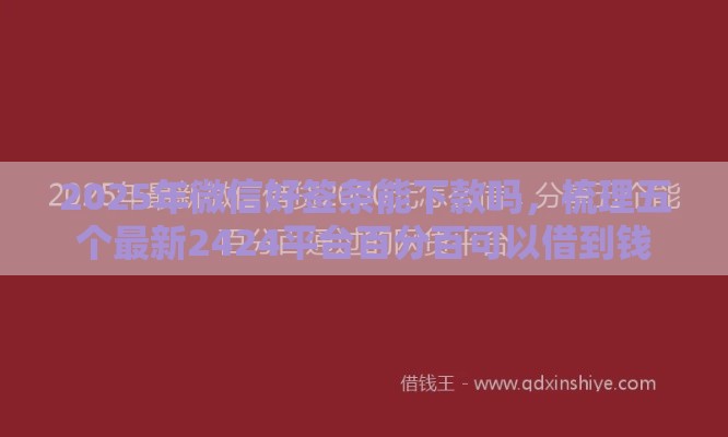 2025年微信好签条能下款吗，梳理五个最新2424平台百分百可以借到钱