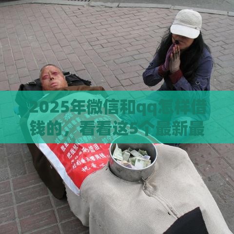 2025年微信和qq怎样借钱的，看看这5个最新最容易贷款的平台