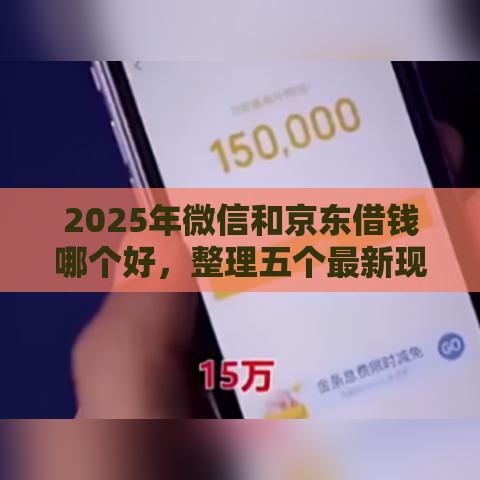 2025年微信和京东借钱哪个好，整理五个最新现在平台可以下款