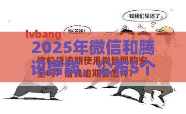 2025年微信和腾讯借钱，公布5个最新网贷平台逾期