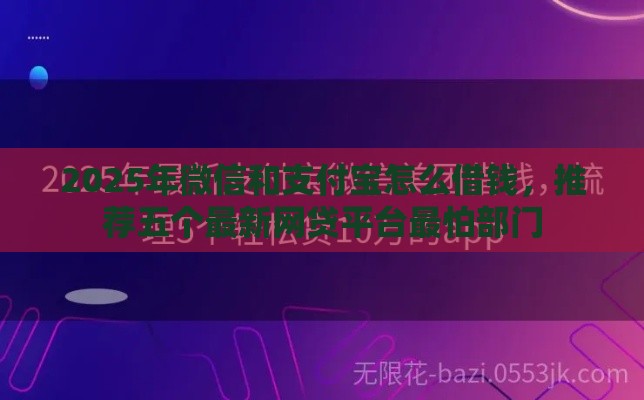 2025年微信和支付宝怎么借钱，推荐五个最新网贷平台最怕部门