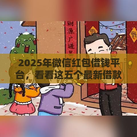 2025年微信红包借钱平台，看看这五个最新借款平台可以借钱