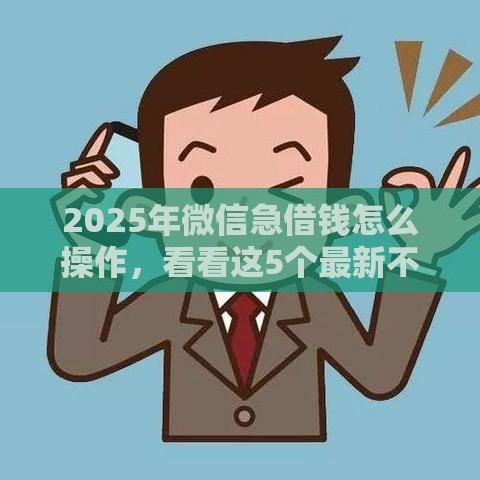 2025年微信急借钱怎么操作,看看这5个最新不看征信借钱的平台100%能借到 2025年微信急借钱怎么操作,看看这5个最新不看征信借钱的平台100%能借到