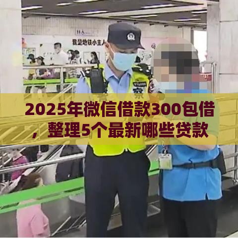 2025年微信借款300包借，整理5个最新哪些贷款平台上征信