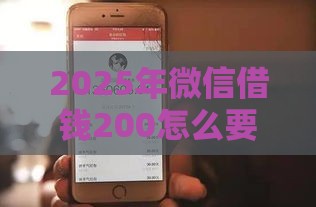2025年微信借钱200怎么要，整合5个最新身份证就能贷款的平台