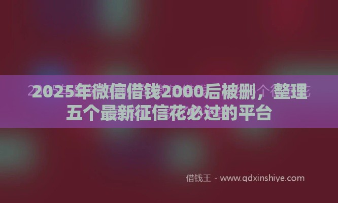 2025年微信借钱2000后被删，整理五个最新征信花必过的平台