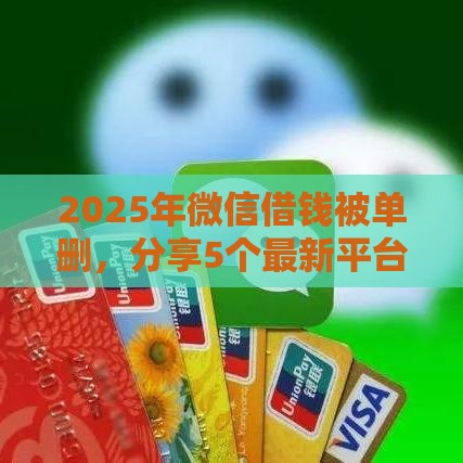 2025年微信借钱被单删，分享5个最新平台贷款好用