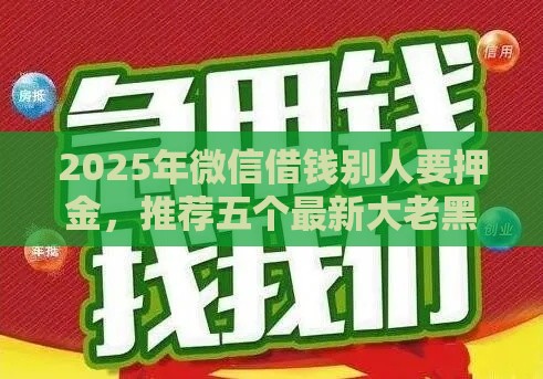 2025年微信借钱别人要押金，推荐五个最新大老黑能下款的口子