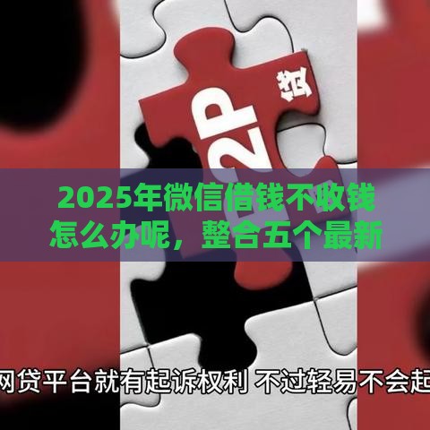 2025年微信借钱不收钱怎么办呢，整合五个最新十大容易过的网贷平台