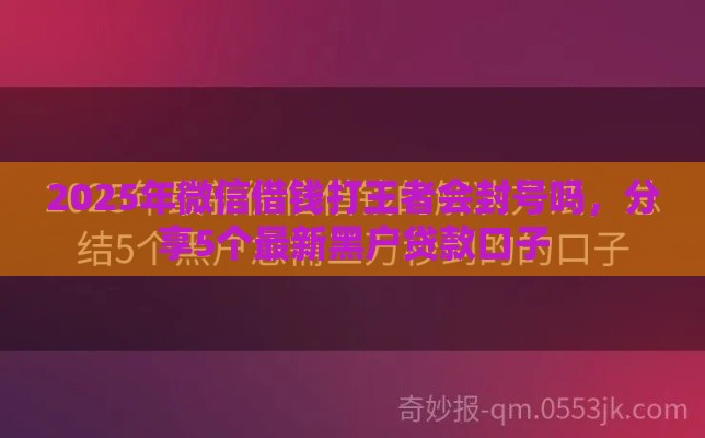 2025年微信借钱打王者会封号吗，分享5个最新黑户贷款口子