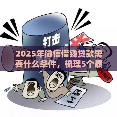 2025年微信借钱贷款需要什么条件，梳理5个最新征信不良的黑户在平台可以借款