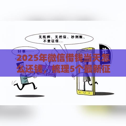 2025年微信借钱当天怎么还钱，梳理5个最新征信黑查询多网贷多负债高还能百分百下款平台