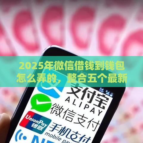 2025年微信借钱到钱包怎么弄的，整合五个最新十大贷款平台排名不分先后