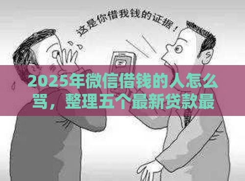2025年微信借钱的人怎么骂，整理五个最新贷款最容易通过的平台