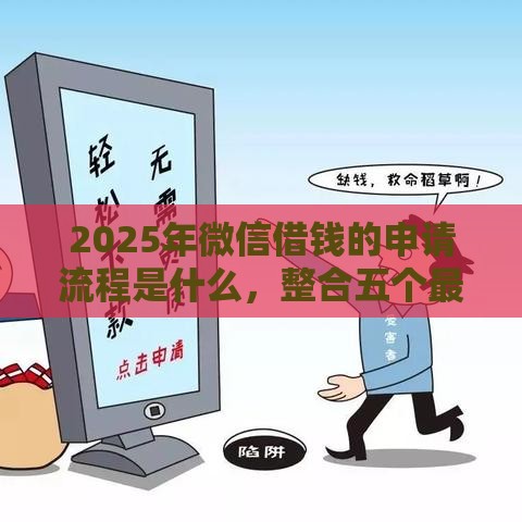 2025年微信借钱的申请流程是什么，整合五个最新现在还有易下款的平台
