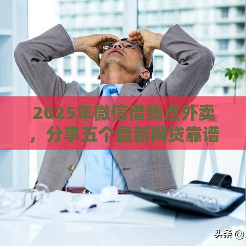 2025年微信借钱点外卖，分享五个最新网贷靠谱的平台