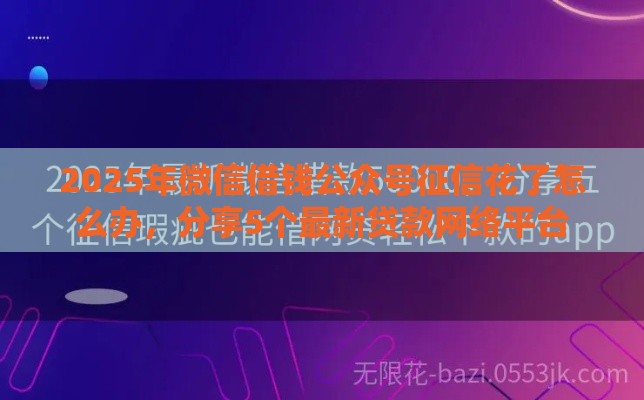 2025年微信借钱公众号征信花了怎么办，分享5个最新贷款网络平台