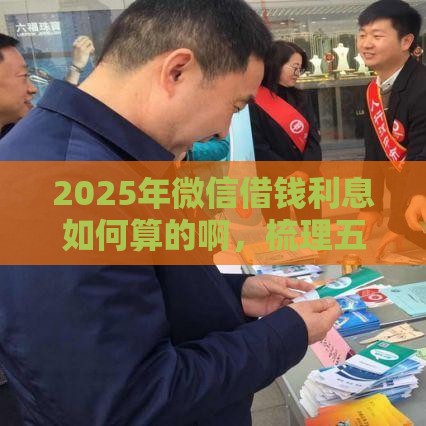 2025年微信借钱利息如何算的啊，梳理五个最新不查征信借贷软件