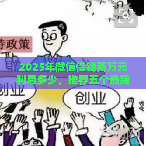 2025年微信借钱两万元利息多少，推荐五个最新低息借款平台