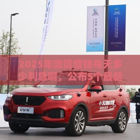 2025年微信借钱每天多少利息啊，公布5个最新信用借钱平台