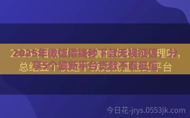 2025年微信借钱秒下款无视征信，分享5个最新平台贷款不看征信