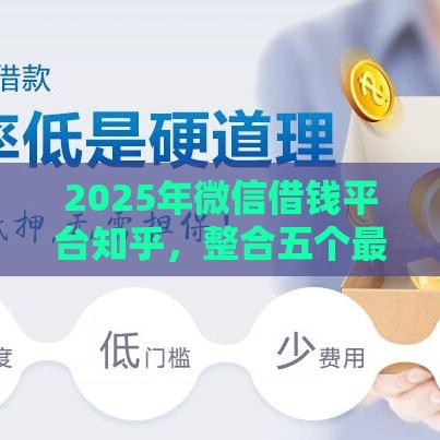 2025年微信借钱平台知乎，整合五个最新65岁稳放款口子正规网贷