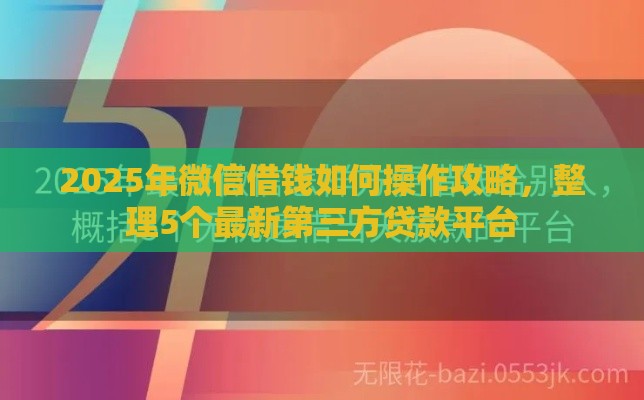 2025年微信借钱如何操作攻略，整理5个最新第三方贷款平台