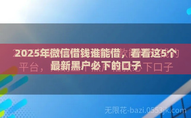 2025年微信借钱谁能借，看看这5个最新黑户必下的口子