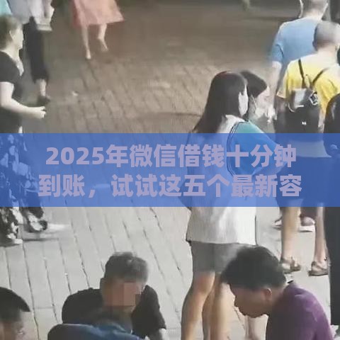 2025年微信借钱十分钟到账，试试这五个最新容易贷款平台