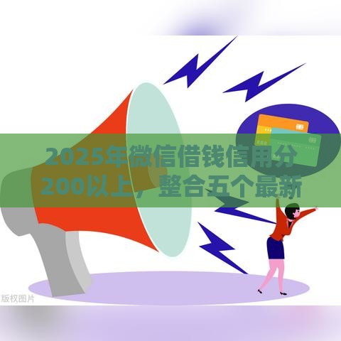 2025年微信借钱信用分200以上，整合五个最新那些是正规的网贷平台