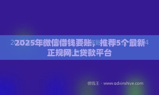 2025年微信借钱要账，推荐5个最新正规网上贷款平台