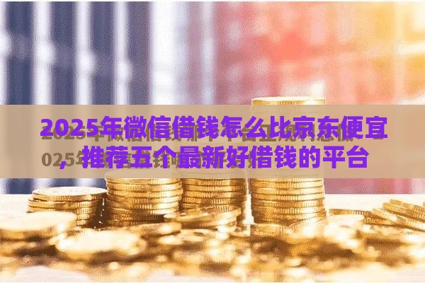 2025年微信借钱怎么比京东便宜，推荐五个最新好借钱的平台