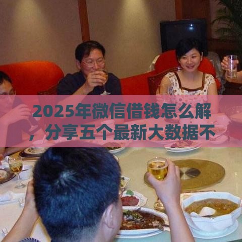 2025年微信借钱怎么解，分享五个最新大数据不好平台可以借钱