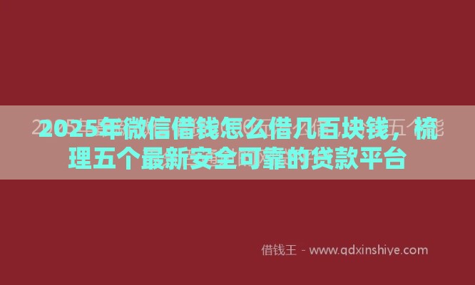 2025年微信借钱怎么借几百块钱，梳理五个最新安全可靠的贷款平台